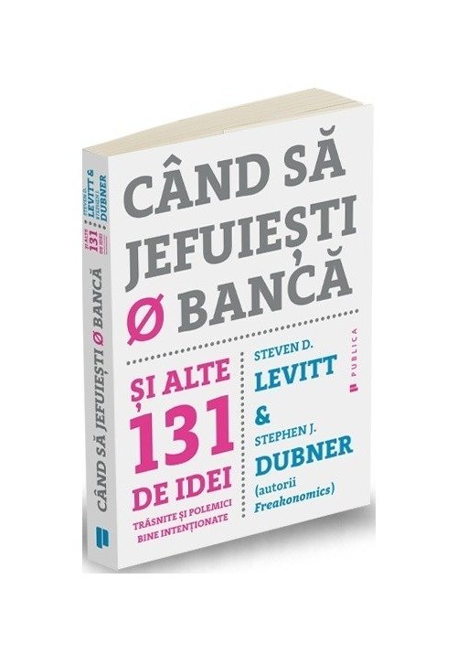 Cand sa jefuiesti o banca. Si alte 131 de idei trasnite si polemici bine intentionate