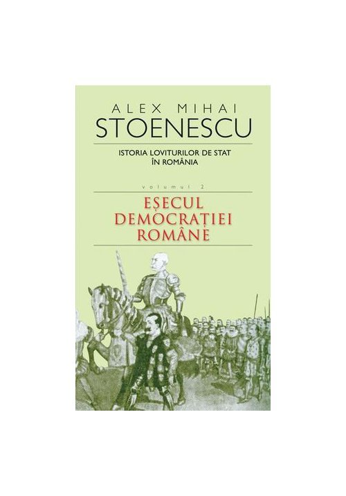 Istoria loviturilor de stat in Romania - Esecul democratiei romane - vol. II