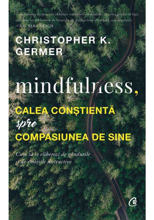 Mindfulness, calea constienta spre compasiunea de sine. Cum sa te eliberezi de gandurile si de emotiile distructive Mindfulness, calea constienta spre compasiunea de sine. Cum sa te eliberezi de gandurile si de emotiile distructive