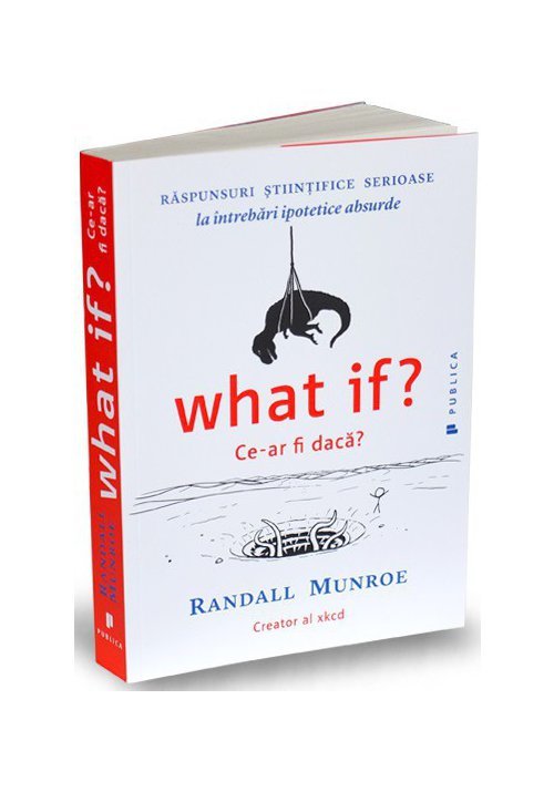 What if? Ce-ar fi daca? Raspunsuri stiintifice serioase la intrebari ipotetice absurde